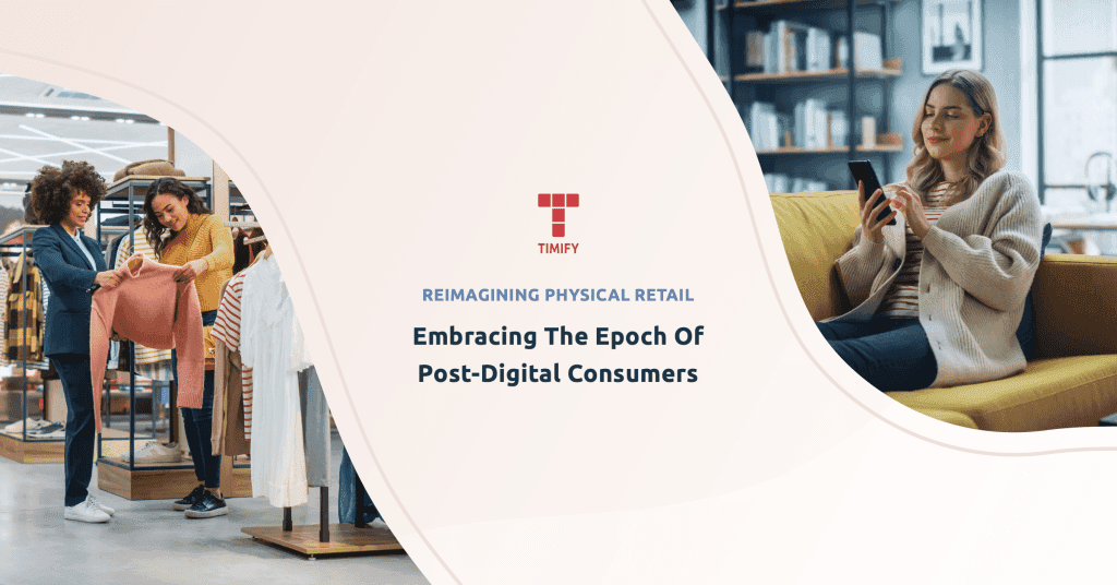 Reimagining Physical Retail - Embracing The Epoch Of Post-Digital Consumers